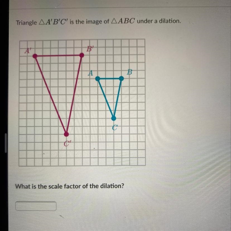 Please help!!! Triangle AA'B'C' is the image of AABC under a dilation. What is the-example-1