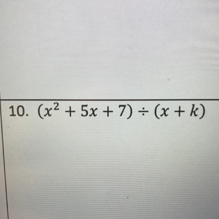 Find the values of k so that each remainder is three. 10. (x^2+ 5x + 7) = (x + k)-example-1