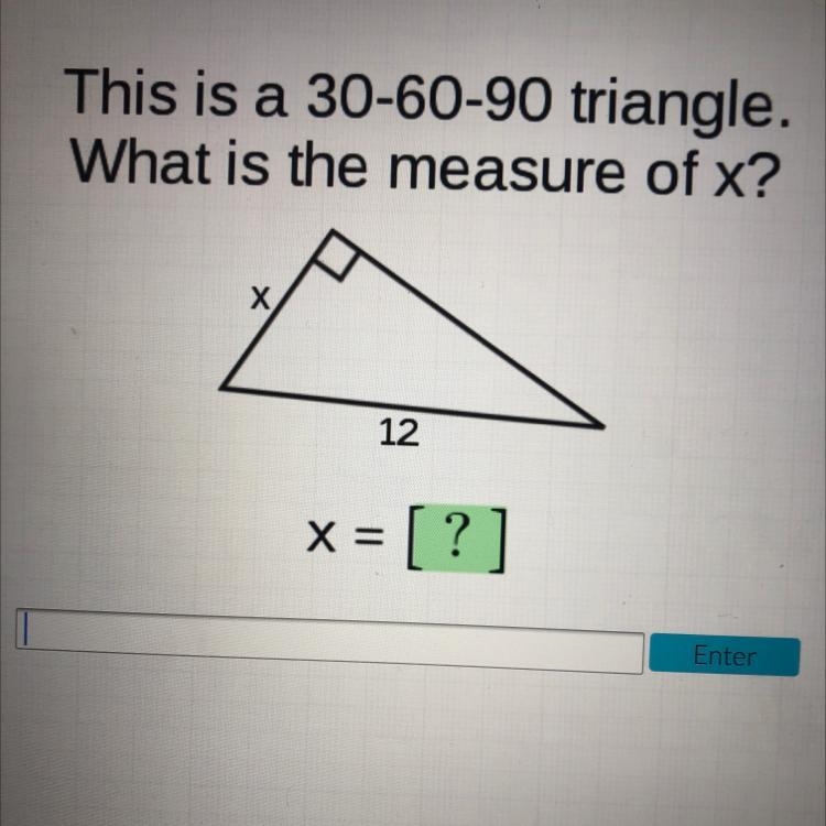 This is a 30-60-90 triangle. What is the measure of x? X 12 x = [?]-example-1