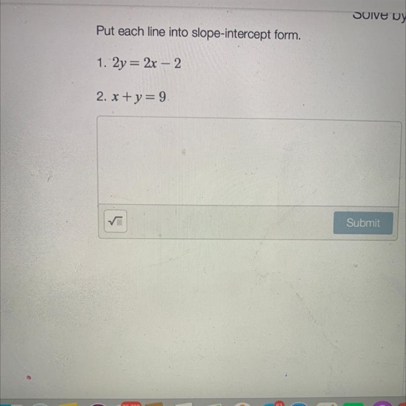 Put each line into slope-intercept form. 1. 2y = 2x - 2 2. x+y=9.-example-1