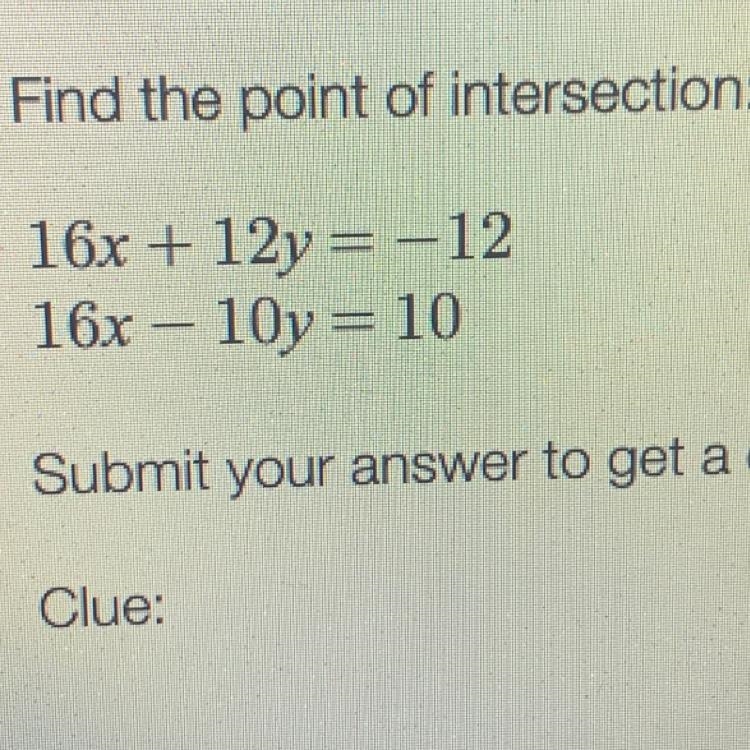 URGENT FIND THE POINT OF INTERSECTION. 16x+12y=-12 16x-10y=10-example-1