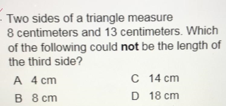 Two sides of a triangle measure 8 centimeters and 13 centimeters. Which of the following-example-1