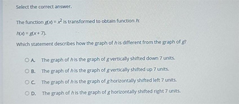 HELP PLS The function g(x) = x² is transformed to obtain function h: h(x) = g(x + 7). Which-example-1