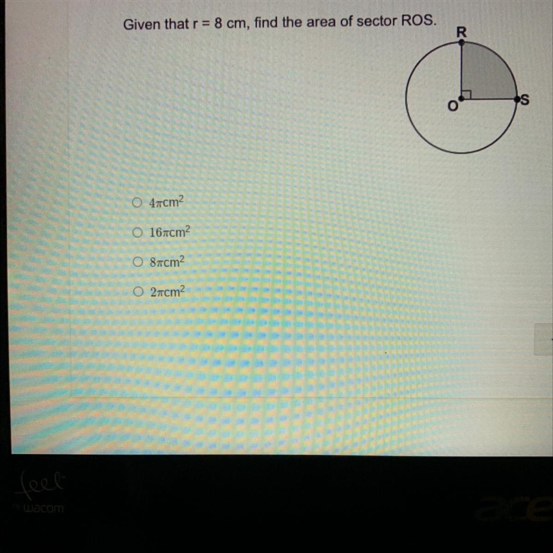 Given that r = 8 cm, find the area of sector ROS. S O O 47cm2 O 167cm2 O 87cm O2ncm-example-1