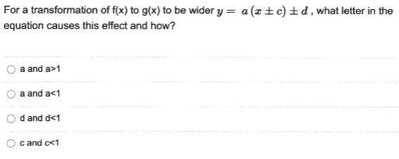 For a transformation of f (x) to g (x) to be wider y = a (x ± c) ± d what letter in-example-1