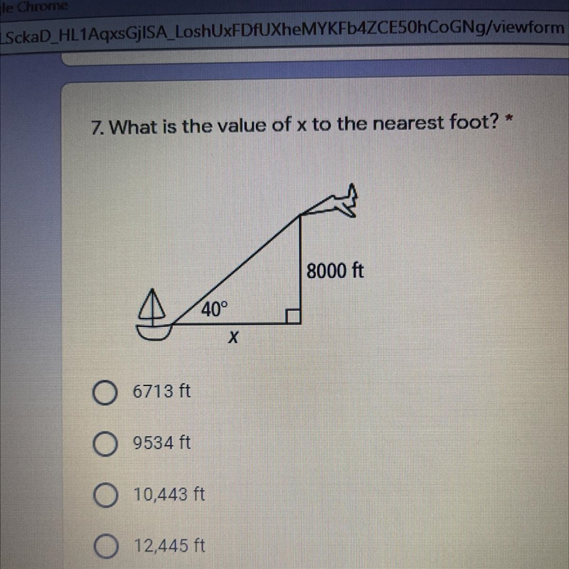 7. What is the value of x to the nearest foot? * 8000 ft 40° X 6713 ft 9534 ft 10,443 ft-example-1