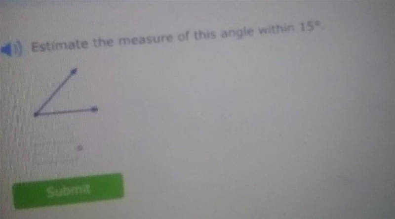 Estimate the measure of this angle within 15°​-example-1