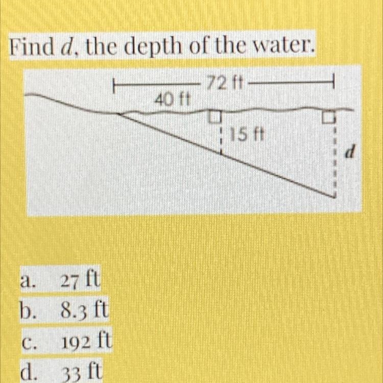 Find d, the depth of the water. - 721 40 ft 115ft a. 27 ft b. 8.3 ft c. 192 ft d. 33 ft-example-1