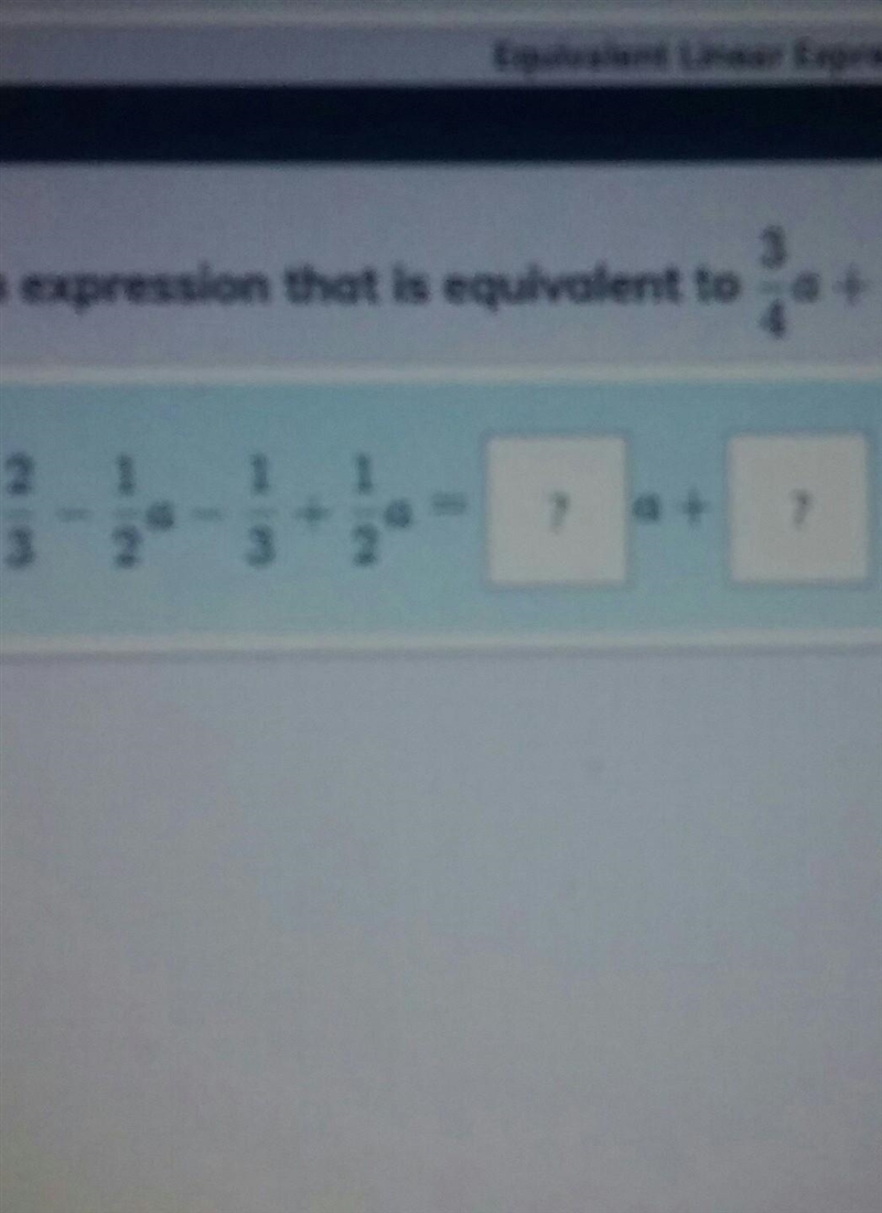 Write an expression that is equivalent to 3/4 a + 2/3 - 1/2 a - 1/3 + 1/2 a​-example-1