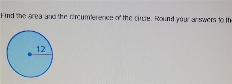 Find the area and the circumference of the circle. Round your answers to the nearest-example-1