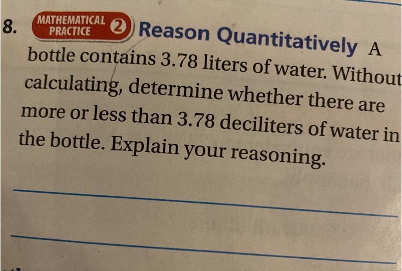 A bottle contains 3.78 liters of water. Without calculating, determine whether there-example-1