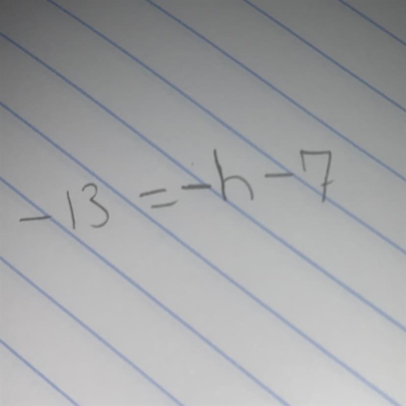 -13 = -h -7 Anybody know the answer ???-example-1