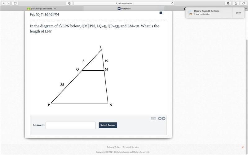 In the diagram of △ △LPN below, QM ∥ ∥PN, LQ=5, QP=35, and LM=10. What is the length-example-1