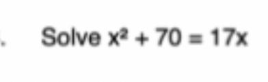 Solve x squared + 70 = 17x-example-1