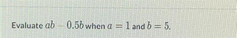 Ab - 0.5b when a = 1 and b = 5-example-1