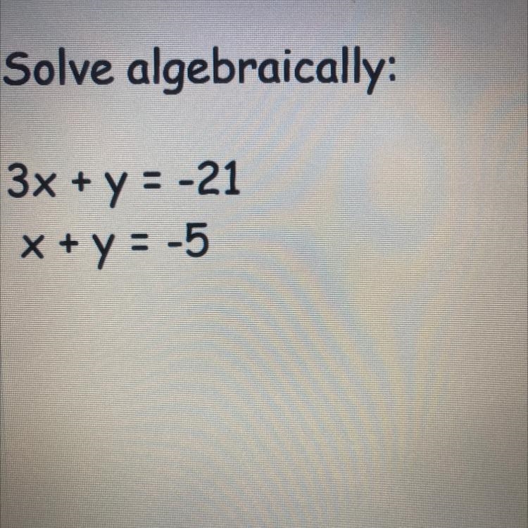 Solve algebraically: 3x + y = -21 x + y = -5-example-1