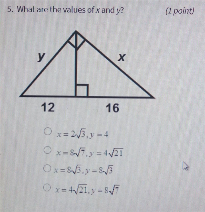 5. What are the values of x and y? O x=2sqrt3 y=4 O x=8sqrt7 y=4sqrt21 O x=8sqrt3 y-example-1