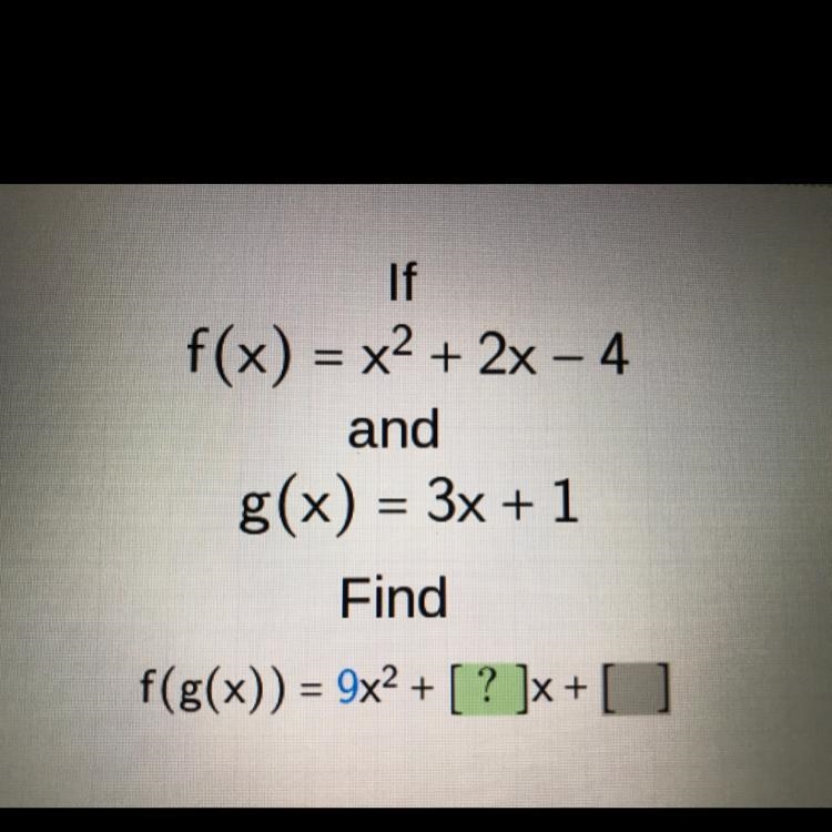 If f(x) = x^2 + 2x – 4 and g(x) = 3x + 1 Find f(g(x)) = 9x^2 + [ ? ]x+ [?]-example-1