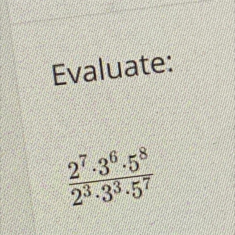 Evaluate: 2^7•3^6•5^8 divided by 2^3•3^3•5^7-example-1