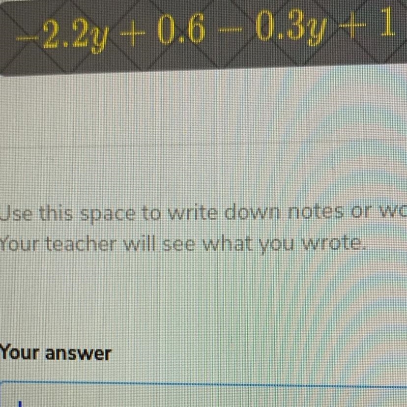 -2.2y + 0.6 – 0.3y + 1 Help me solve this two step equation pls-example-1