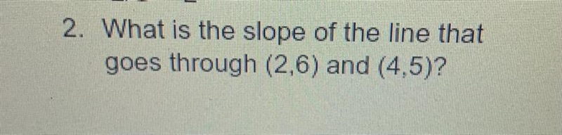 What is the slope of the line that goes through (2,6) and (4,5)-example-1