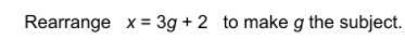 Rearrange x=3g+2 to make g the subject.-example-1