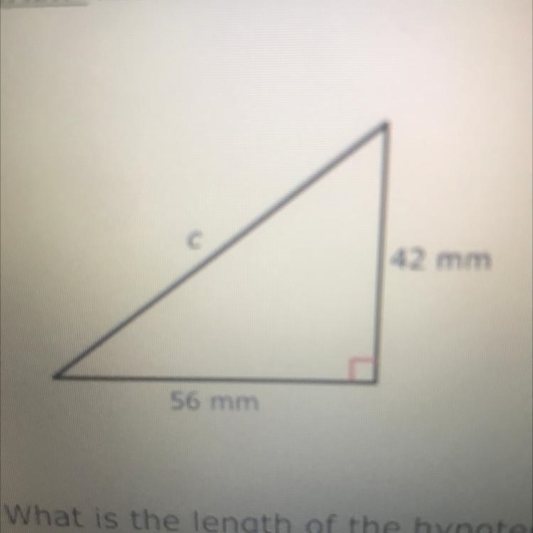 42 mm 56 mm What is the length of the hypotenuse?-example-1