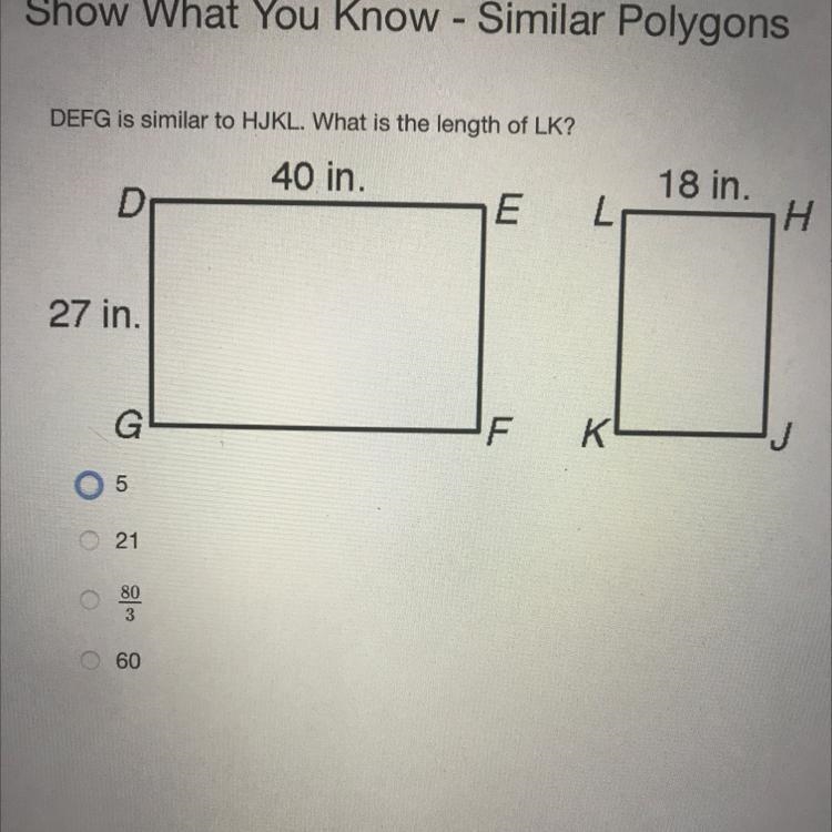 Similar Polygons DEFG is similar to HJKL. What is the length of LK? A) 5 B)21 C) 80/3 D-example-1