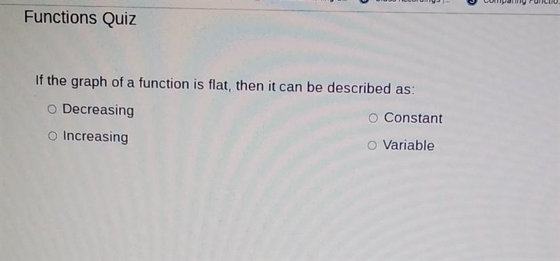 If the graph of a function is flat, then it would be described as:​-example-1