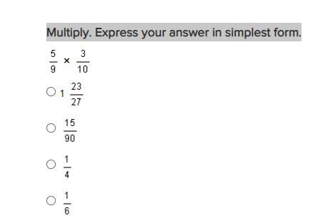 Multiply.5/9 3/10 Express your answer in the simplest form. 1 23/27 15/90 1/4 1/6-example-1