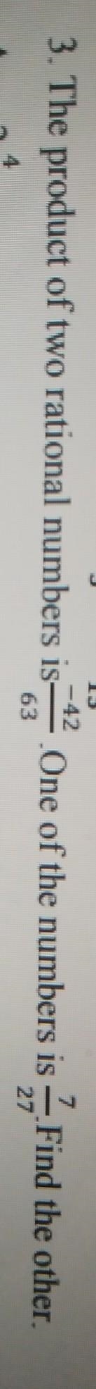 The product of two rational numbers is -42/63. One of the rational numbers is 7/27. Find-example-1