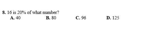 Need Help Quick 16 is 20% of which number A.40 B.80 C.96 D.125-example-1