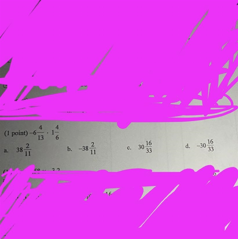 Question. -6 4/13 x 1 4/6 a. 38 2/11 b. -38 2/11 c. 30 16/33 d. 30 16/-example-1