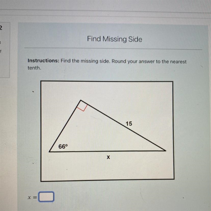 Instructions: Find the missing side. Round your answer to the nearest tenth. 15 66° х-example-1