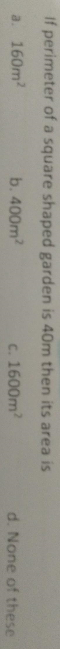 Pls answer fast pls If perimeter of a square shaped garden is 40m then its area is-example-1