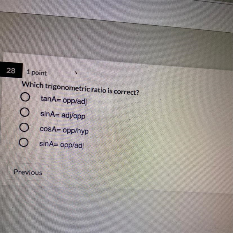 Which trigonometric ratio is correct? O tanA= opp/adj sinA= adj/opp COSA= opp/hyp-example-1