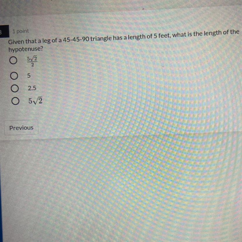 Given that a leg of a 45-45-90 triangle has a length of 5 feet, what is the length-example-1