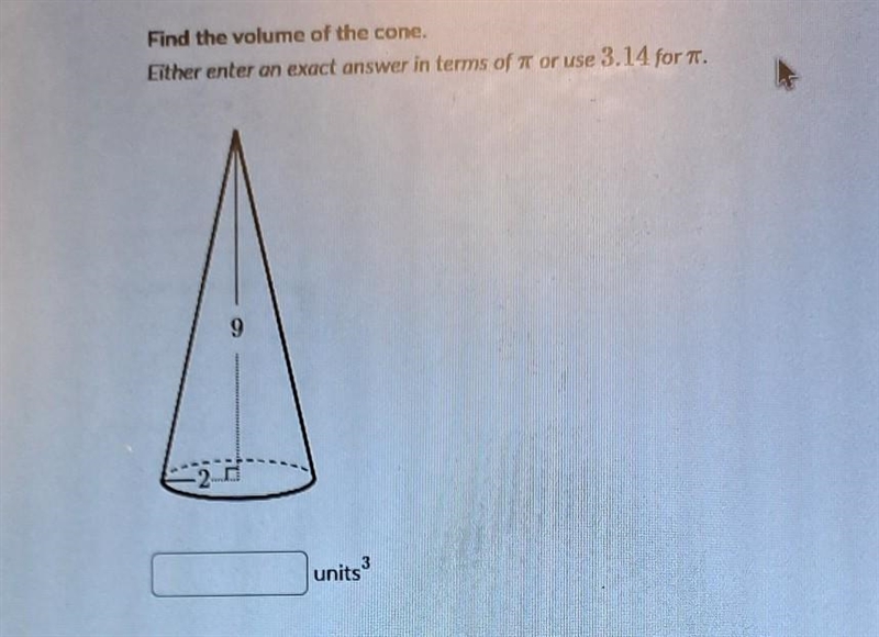 Find the volume of the cone. Either enter an exact answer in the terms of pi or use-example-1