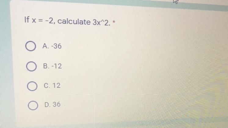 If x = -2, calculate 3x^2. * O A. -36 B.-12. O C. 12 OD. 36-example-1