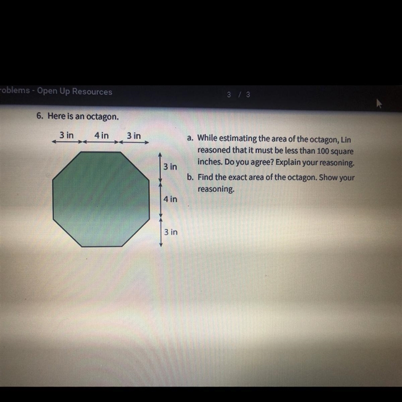 6. Here is an octagon. 3 in 4 in 3 in → 3 in a. While estimating the area of the octagon-example-1