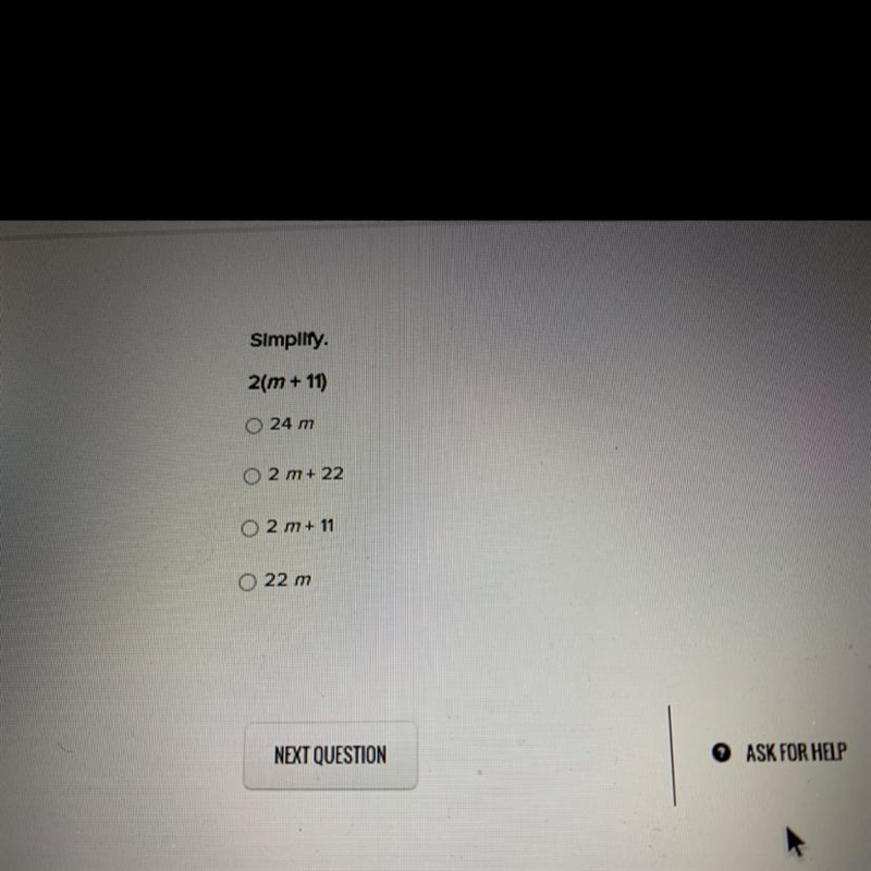 Simplify. 2(m + 11) 0 24 m O 2 m+ 22 O 2 m+ 11 O 22 m-example-1