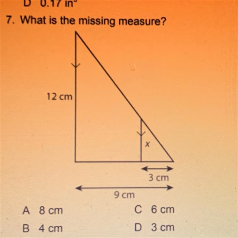 7. What is the missing measure? 12 cm x х 3 cm A 8 cm B 4 cm 9 cm C 6 cm D 3 cm-example-1