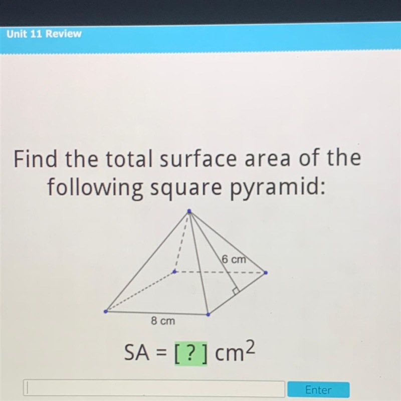 Find the total surface area of the following square pyramid: 6 cm 8 cm SA = [?] cm-example-1