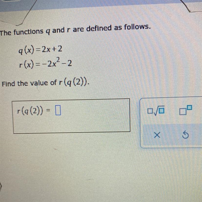 The functions q and r are defined as follows. q(x)=2x + 2 r(x)=-2x²-2 Find the value-example-1