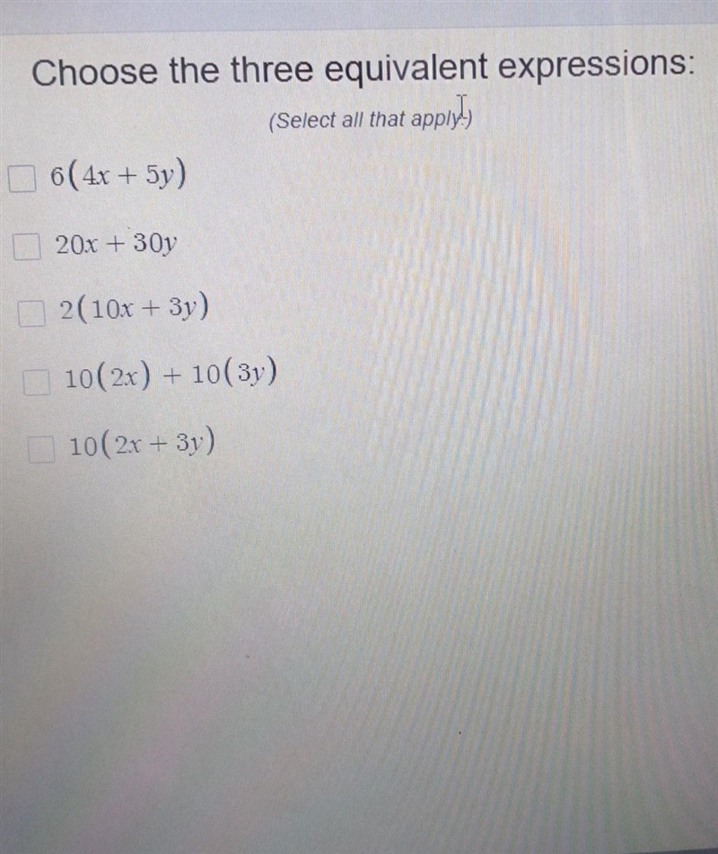 Choose the three equivalent expressions: (Select all that apply 6( 4x + 5y) 20x + 30y-example-1