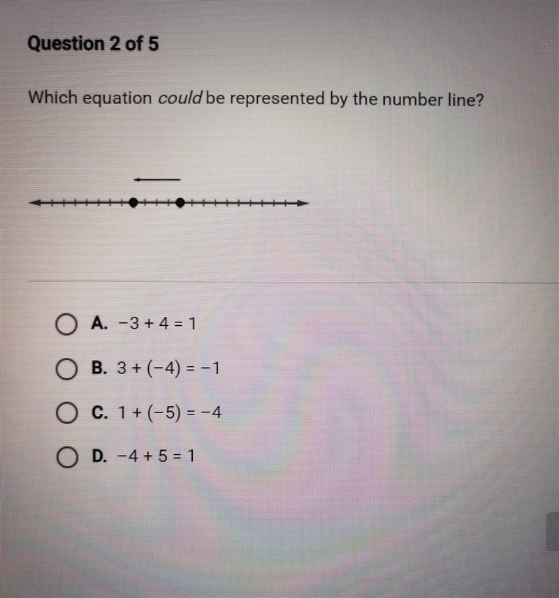 Question 2 of 5 Which equation could be represented by the number line? A. -3 + 4 = 1 O-example-1