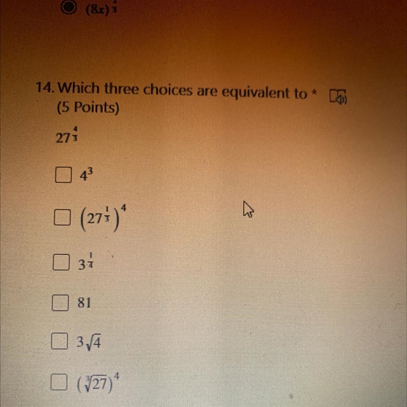 What are the three choices equivalent to 27^4/3 a. 4^3 b. (27^1/3)^4 c. 3^1/4 d. 81 e-example-1