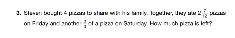 SOMEONE ANSWER QUICK!! Steven bought 4 pizzas to share with his family. Together, they-example-1