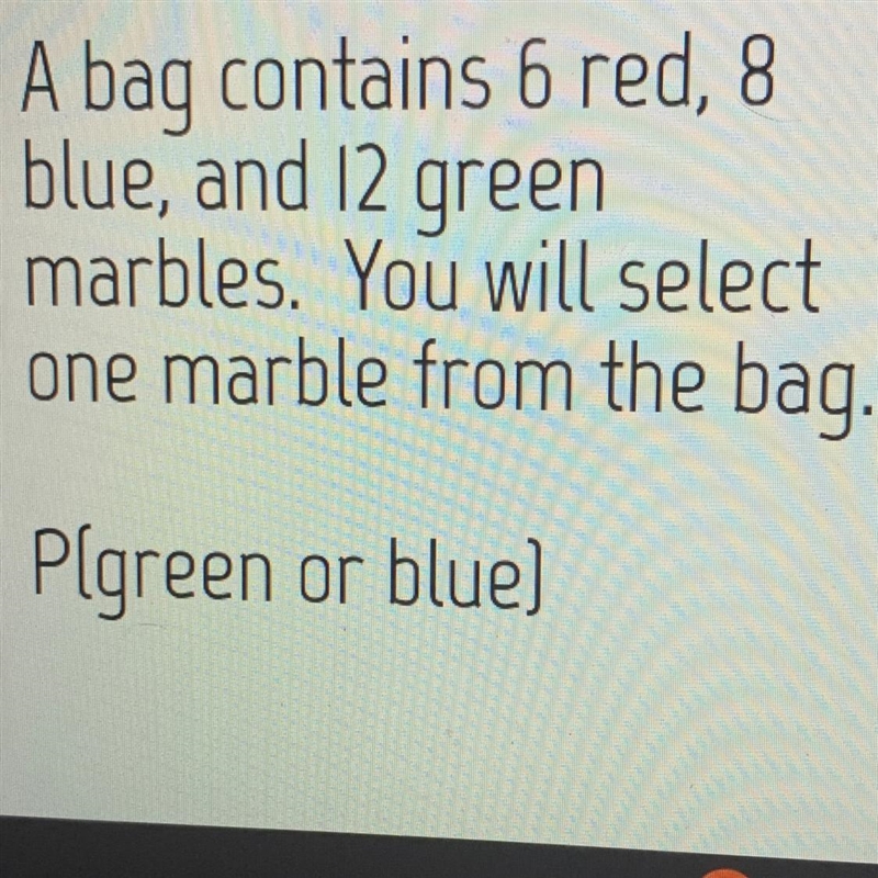 A bag contains 6 red, 8 blue, and 12 green marbles. You will select one marble from-example-1