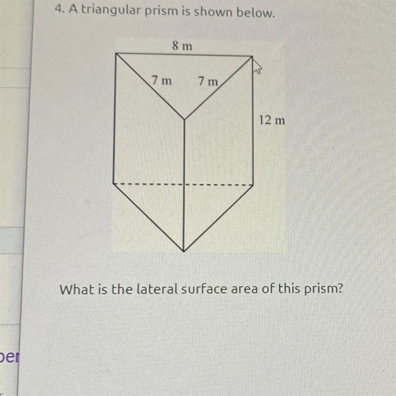 4. A triangular prism is shown below. 8 m 7 m 7 m 12 m 1 What is the lateral surface-example-1